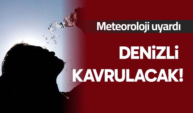Meteoroloji uyardı: Denizli kavrulacak!