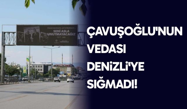 Çavuşoğlu'nun vedası Denizli'ye sığmadı!
