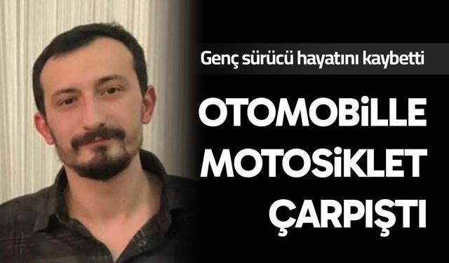 Otomobille çarpışan motosiklet sürücüsü hayatını kaybetti