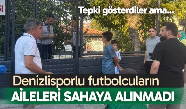 Denizlisporlu futbolcuların aileleri sahaya alınmadı