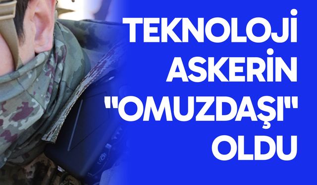 Teknoloji askerin "omuzdaşı" oldu
