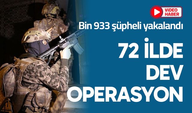 72 ilde dev operasyon
