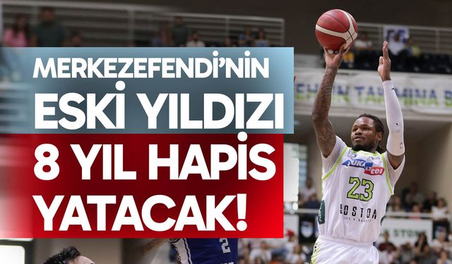 Merkezefendi’nin eski yıldızı 8 yıl hapis yatacak!