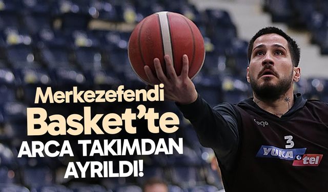 Arca Tülüoğlu Merkezefendi Basket’ten ayrıldı