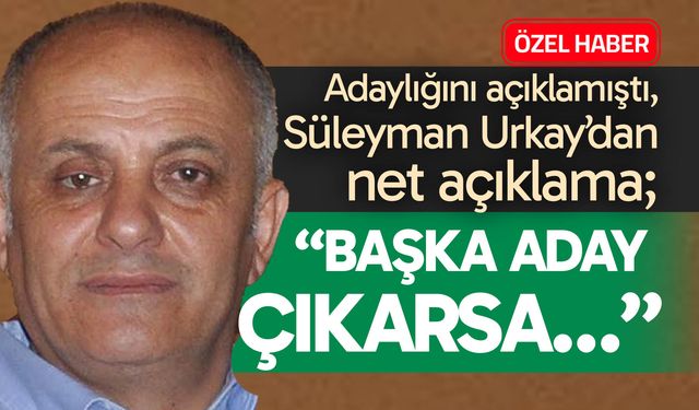 Süleyman Urkay’dan adaylık açıklaması; “Başka aday çıkarsa…”