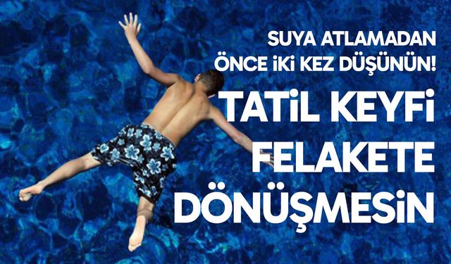 Tatil keyfi felakete dönüşmesin