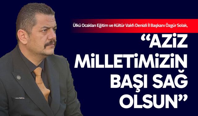 “Aziz milletimizin başı sağ olsun “