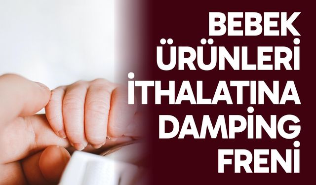 Bazı bebek ürünleri ithalatına damping freni
