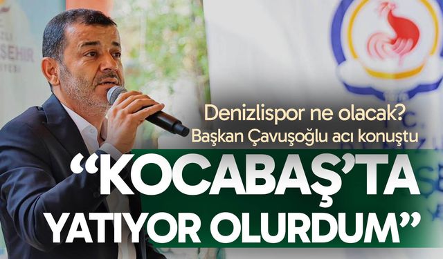Başkan Çavuşoğlu’ndan Denizlispor çıkışı; “Hesabı bir tek bana soruyorlar”