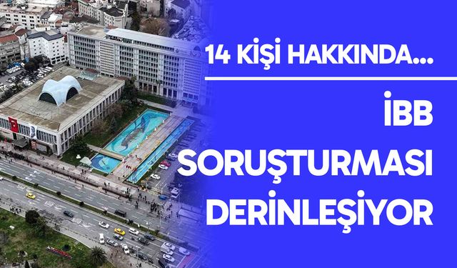 İBB soruşturması derinleşiyor