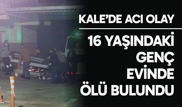Kale’de 16 yaşındaki genç evinde ölü bulundu