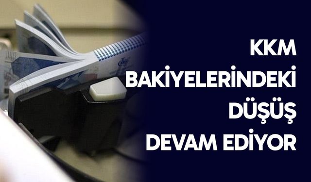 KKM bakiyelerindeki düşüş devam ediyor