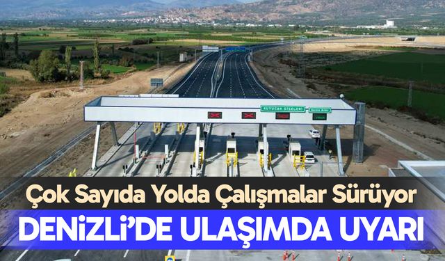 Denizli’de Ulaşımda Uyarı: Çok Sayıda Yolda Çalışmalar Sürüyor