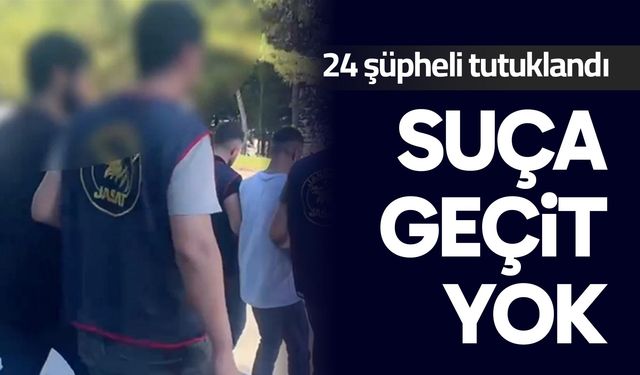 Suç örgütlerine yönelik operasyonlarda 24 şüpheli tutuklandı