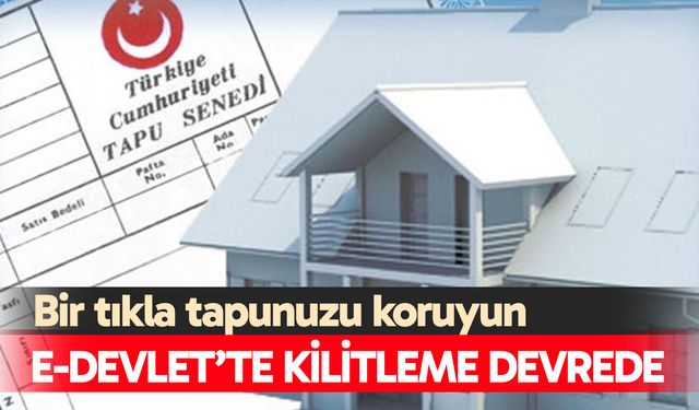 Tapu dolandırıcılarına karşı e-Devlet üzerinden kilit