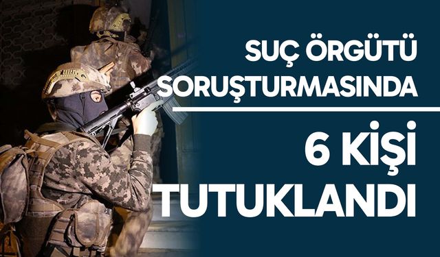 Aziz İhsan Aktaş suç örgütü soruşturmasında 6 şüpheliye tutuklama