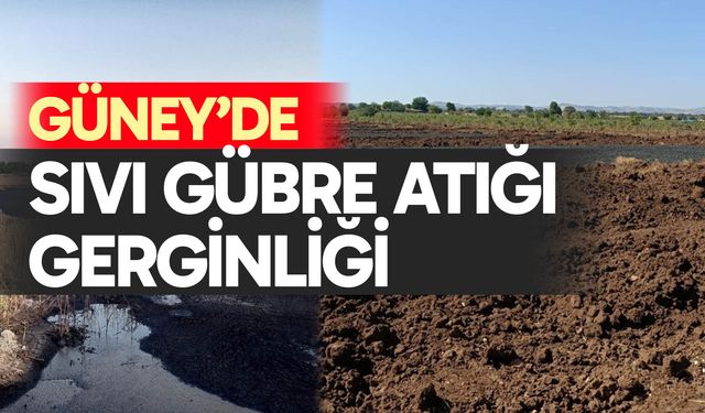 Güney’de Sıvı Gübre Atığı Gerginliği