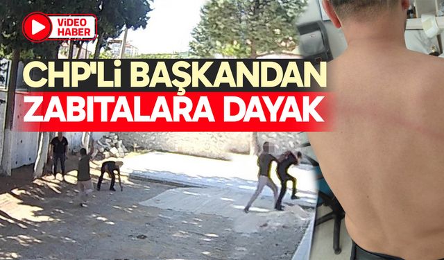 CHP'li Başkandan Zabıtalara Dayak
