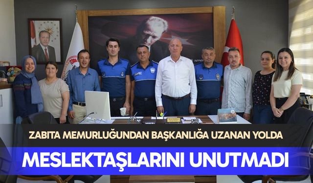 Zabıta memurluğundan başkanlığa uzanan yolda meslektaşlarını unutmadı