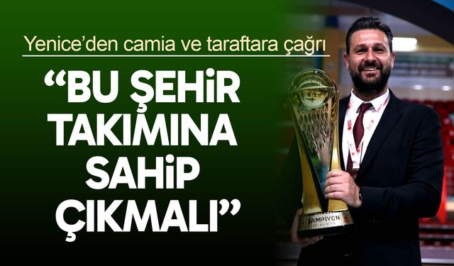 Yenice; “Bu şehir takımına sahip çıkmalı"