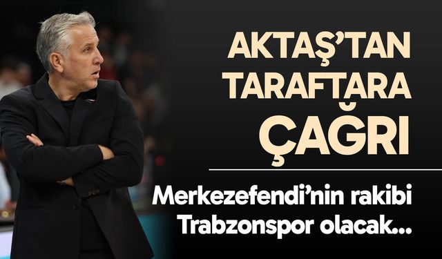 Merkezefendi Trabzonspor’u ağırlayacak; Zafer Aktaş’tan taraftara çağrı