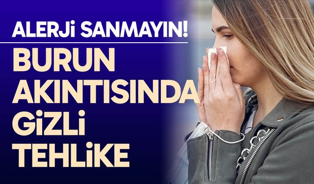 Burun akıntısında gizli tehlike