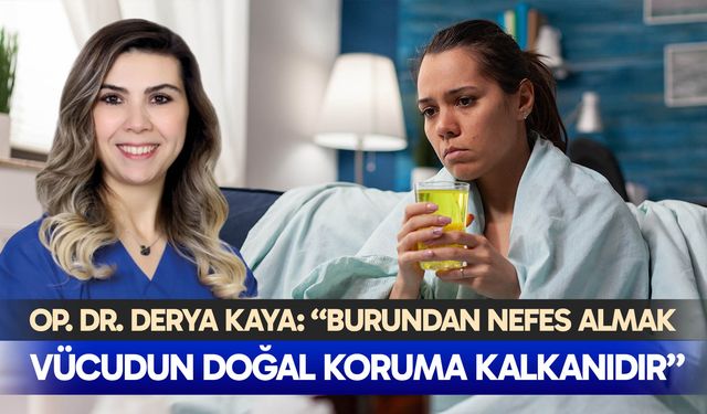 Op. Dr. Derya Kaya: “Burundan nefes almak, vücudun doğal koruma kalkanıdır”
