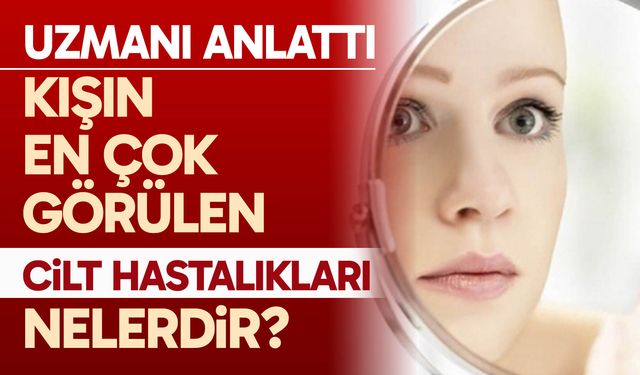Soğuk havalarda en çok görülen cilt hastalıkları nelerdir?