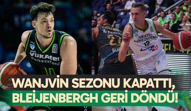 Wanjvin sezonu kapattı, Bleijenbergh geri döndü!