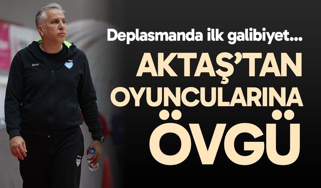 Zafer Aktaş’tan oyuncularına övgü