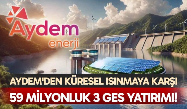 Aydem'den küresel ısınmaya karşı 59 milyonluk 3 GES yatırımı!