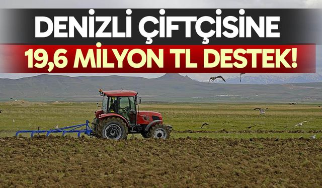 Denizli çiftçisine 19,6 Milyon TL destek ödemesi yapıldı