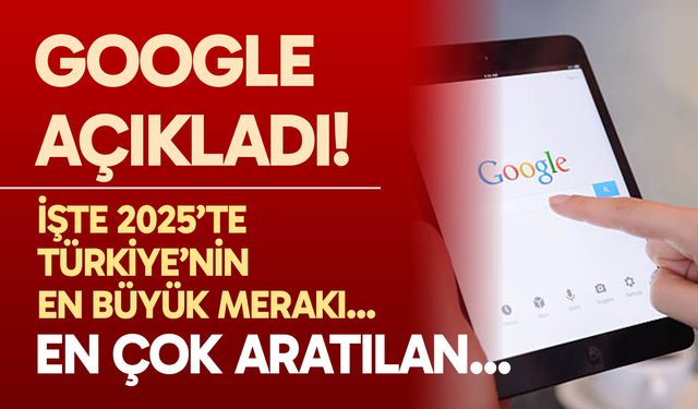 Google Açıkladı: İşte 2025’te Türkiye’nin En Büyük Merakı