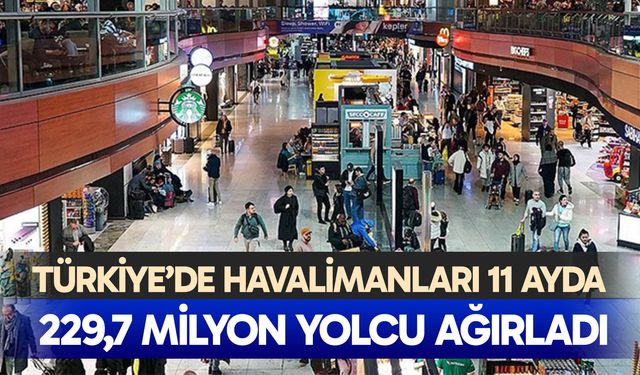 Türkiye genelindeki havalimanları 11 ayda 229,7 milyon yolcuya hizmet verdi
