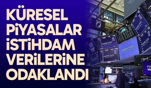 Küresel piyasalar ABD'de açıklanacak istihdam verilerine odaklandı