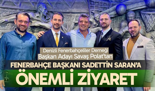 Denizli Fenerbahçeliler Derneği Başkan Adayı Savaş Polat’tan Fenerbahçe Başkanı Sadettin Saran’a önemli ziyaret