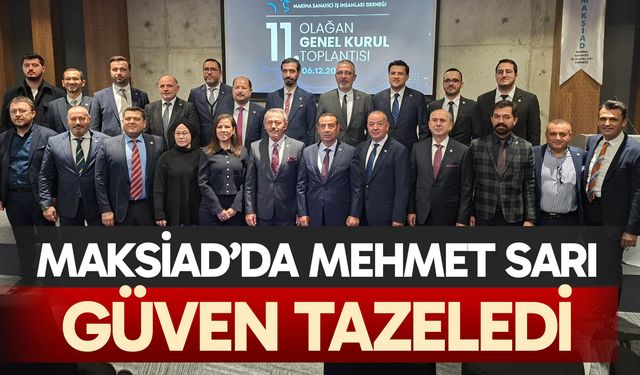 MAKSİAD’da Mehmet Sarı güven tazeledi