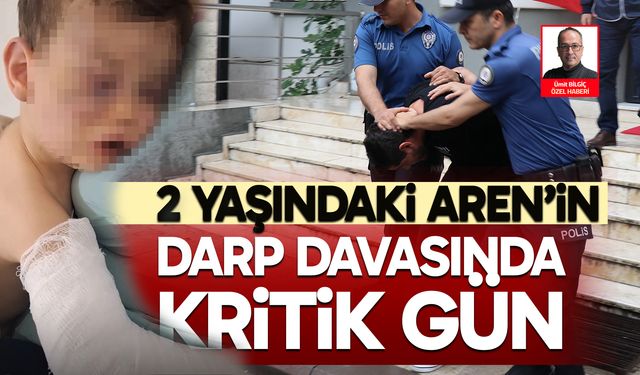 2 yaşındaki Aren’in darp davasında kritik gün