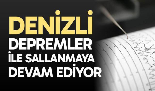 Denizli depremler ile sallanmaya devam ediyor
