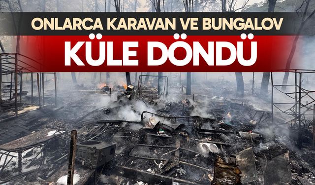 Onlarca karavan ve bungalov küle döndü