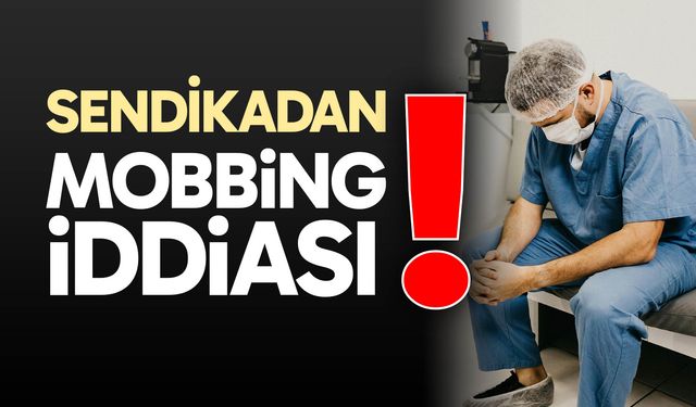 Sendikadan mobbing iddiası!