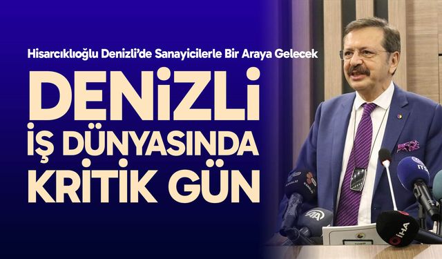 Hisarcıklıoğlu Denizli’de sanayicilerle bir araya gelecek