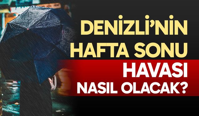 Denizli’nin hafta sonu havası nasıl olacak?