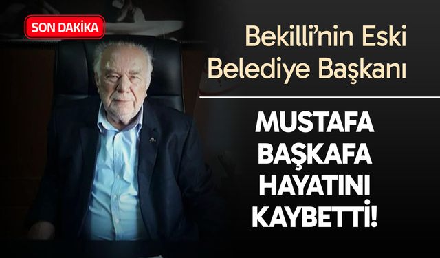 Bekilli’nin Eski Belediye Başkanı Mustafa Başkafa hayatını kaybetti...