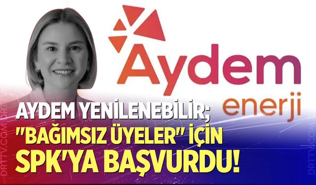 AYDEM Yenilenebilir; "Bağımsız üyeler" için SPK'ya başvurdu!