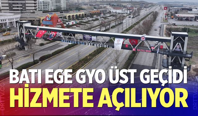Batı Ege GYO Üst Geçidi hizmete açılıyor