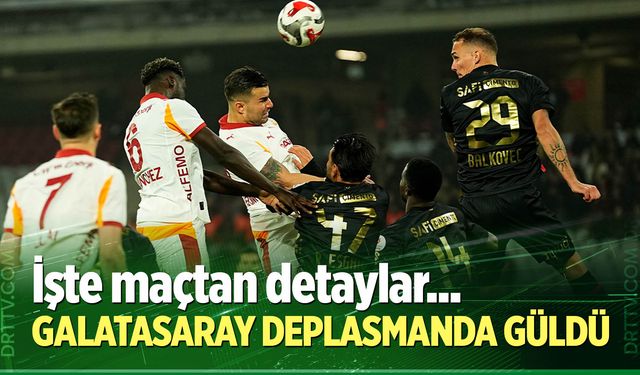 Galatasaray deplasmanda 3 golle güldü