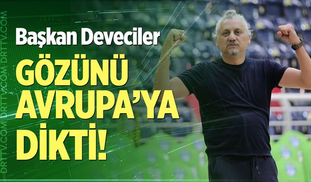 Veli Deveciler: “Denizli’ye Avrupa Kupası Getirmek İstiyoruz”