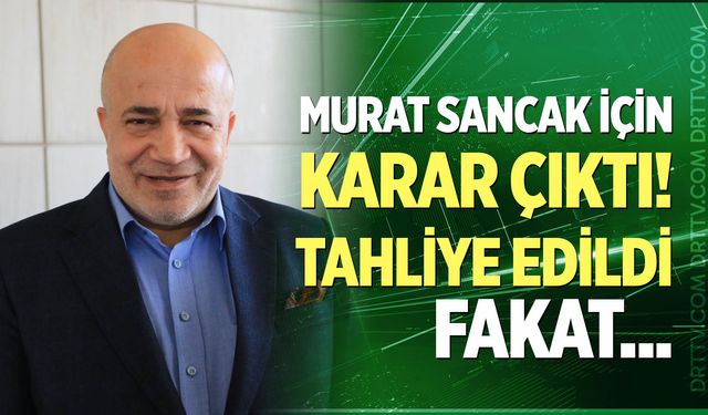 Murat Sancak için karar çıktı!