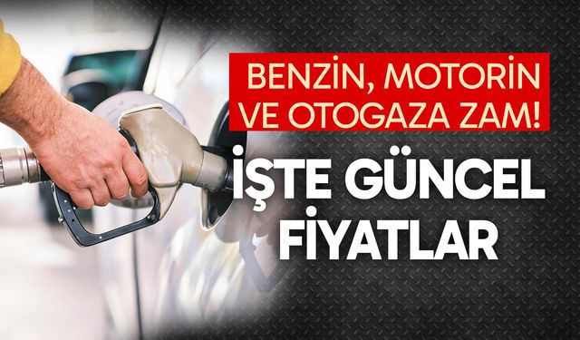 Benzin, motorin ve otogaza zam! İşte güncel fiyatlar